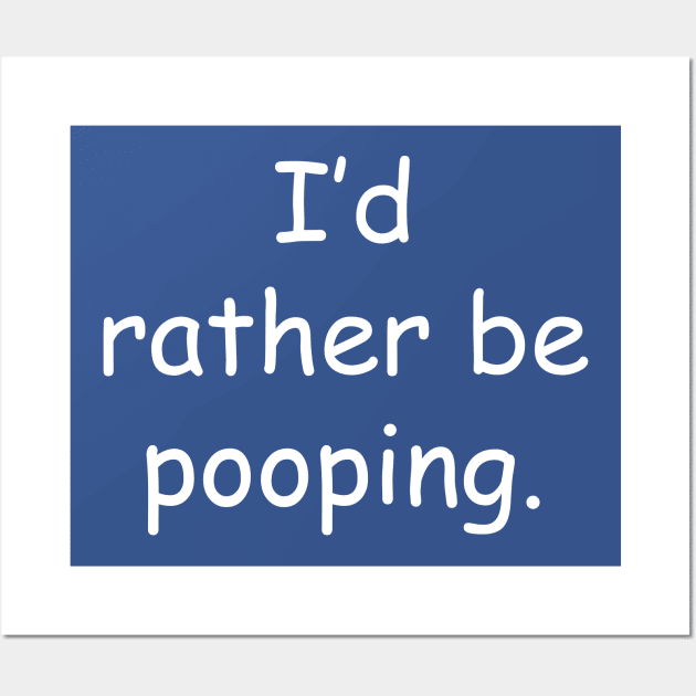 I'd Rather Be Pooping Wall Art by MooreArts